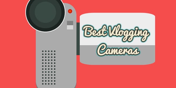 15 Best Vlogging Cameras Under $100 & up to $500